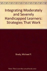 Integrating Moderately and Severely Handicapped Learners: Strategies That Work