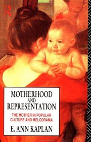 Motherhood and Representation: The Mother in Popular Culture and Melodrama