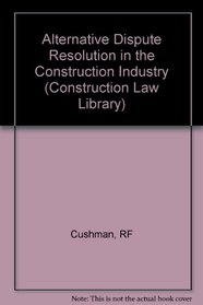 Alternative Dispute Resolution in the Construction Industry (Construction Law Library)