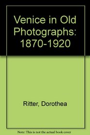 Venice in Old Photographs: 1870-1920 (Venice in Old Photographs, 1841-1920)