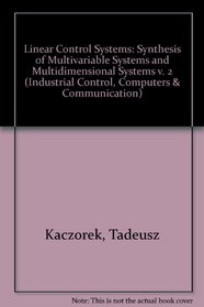 Linear Control Systems: Synthesis of Multivariable Systems and Multidimensional Systems v. 2 (Industrial Control, Computers & Communication)