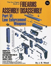 The Gun Digest Book of Firearms Assembly/Disassembly: Part VI Law Enforcement Weapons (Pt. 6)