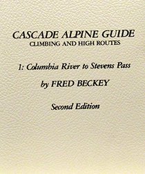 Cascade Alpine Guide: Climbing and High Routes : Columbia River to Stevens Pass