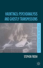 Hauntings: Psychoanalysis and Ghostly Transmissions (Studies in the Psychosocial)