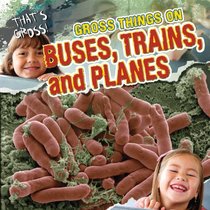 Gross Things on Buses, Trains, and Planes (That's Gross!)