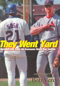 They Went Yard: McGwire and Sosa: An Awesome Home Run Season