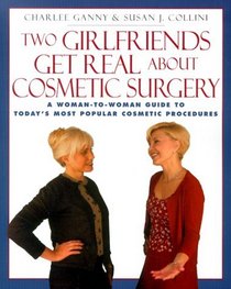 Two Girlfriends Get Real About : A woman-to-woman guide to today's most popular cosmetic procedures