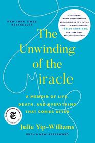 The Unwinding of the Miracle: A Memoir of Life, Death, and Everything That Comes After