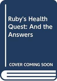 Ruby's Health Quest: And the Answers