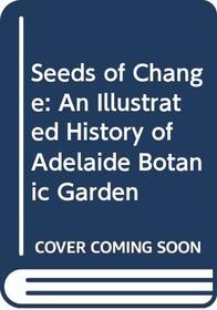 Seeds of Change: An Illustrated History of Adelaide Botanic Garden