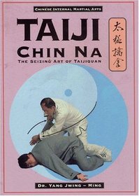 Taiji Chin Na : The Seizing Art of Taijiquan (Chinese Internal Martial Arts)