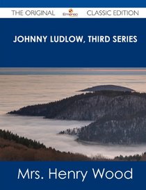 Johnny Ludlow, Third Series - The Original Classic Edition