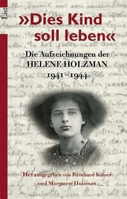 Dies Kind soll leben. Die Aufzeichnungen der Helene Holzman, 1941 - 1944.