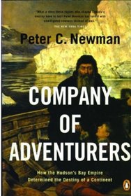 Company of Adventurers: How The Hudson Bay Empire Determined The Destiny Of A Continent