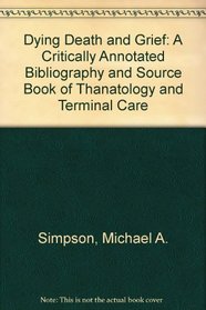 Dying, Death, and Grief: A Critically Annotated Bibliography and Source Book of Thanatology and Terminal Care