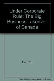 Under Corporate Rule: The Big Business Takeover of Canada