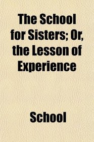 The School for Sisters; Or, the Lesson of Experience
