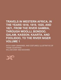 Travels in Western Africa, in the years 1818, 1819, 1820, and 1821, from the river Gambia, through Woolli, Bondoo, Galam, Kasson, Kaarta, and ... and costumes, illustrative of those countries