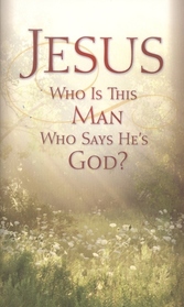Jesus: Who Is This Man Who Says He's God?