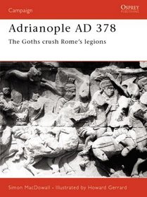 Adrianople Ad 378: The Goths Crush Rome's Legions (Campaign, 84)
