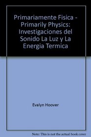 Primariamente Fisica - Primarily Physics: Investigaciones del Sonido, La Luz y La Energia Termica