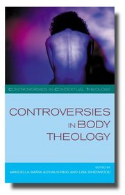 CONTROVESIES IN BODY THEOLOGY (SCM Controversies in Contextual Theology series)