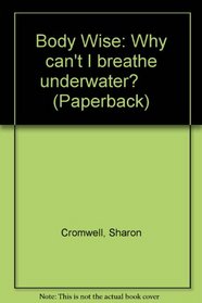Bodywise: Why Can't I Breathe Underwater? (Body Wise)
