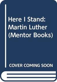 Here I Stand: Martin Luther (Mentor Books)