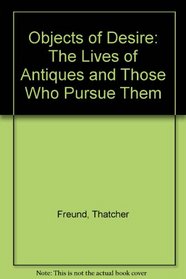 OBJECTS OF DESIRE : The Lives of Antiques and Those Who Pursue Them