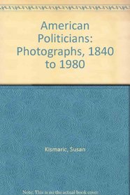American Politicians: Photographs, 1840 to 1980