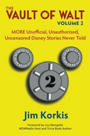The Vault of Walt: Volume 2: Unofficial, Unauthorized, Uncensored Disney Stories Never Told