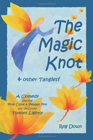 The Magic Knot ~ and other tangles!: A making tale comedy starring Pine Cone and Pepper Pot and the lovely Tiptoes Lightly