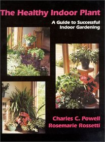The Healthy Indoor Plant: A Guide to Successful Indoor Gardening