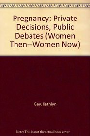 Pregnancy: Private Decisions, Public Debates (Women Then-Women Now)