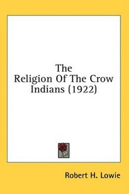 The Religion Of The Crow Indians (1922)