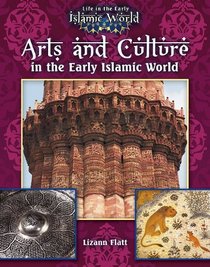 Arts and Culture in the Early Islamic World (Life in the Early Islamic World)