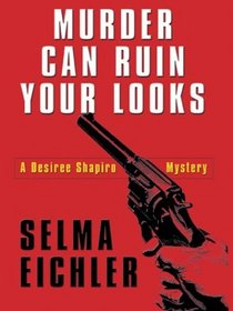 Murder Can Ruin Your Looks (Desiree Shapiro,Bk 2) (Large Print)