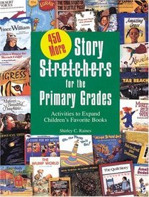 450 More Story S-T-R-E-T-C-H-E-R-S for Primary Grades: Activities to Expand Children's Favorite Books