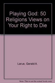 Playing God: 50 Religions Views on Your Right to Die