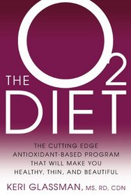 The O2 Diet: The Cutting Edge Antioxidant-Based Program That Will Make You Healthy, Thin, and Beautiful