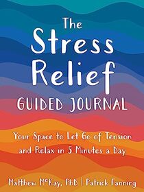 The Stress Relief Guided Journal: Your Space to Let Go of Tension and Relax in 5 Minutes a Day (The New Harbinger Journals for Change Series)