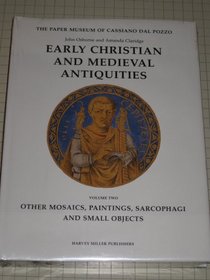 Early Christian and Medieval Antiquities: (Vol. 2) Other Mosaics, Paintings, Sarcophagi and Small Objects (The Paper Museum of Cassiano dal Pozzo. Series A: Antiquities and Architecture)