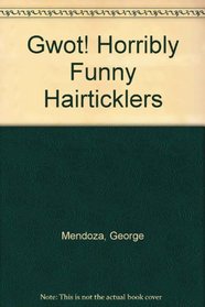 Gwot! Horribly Funny Hairticklers