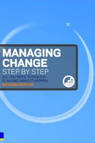 Managing Change Step by Step: All You Need to Build a Plan and Make It Happen