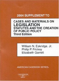 Cases And Materials On Legislation 2004: Statutes and the Creation of Public Policy (American Casebook)