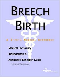 Breech Birth - A Medical Dictionary, Bibliography, and Annotated Research Guide to Internet References