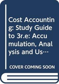 Cost Accounting: Study Guide to 3r.e: Accumulation, Analysis and Use