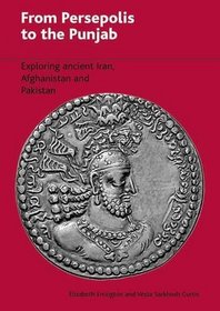 From Persepolis to the Punjab: Exploring the Past in in Iran, Afghanistan and Pakistan