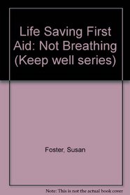 Life Saving First Aid: Not Breathing (Keep well series)