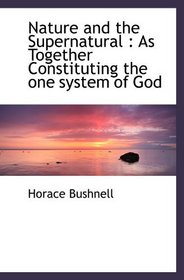 Nature and the Supernatural : As Together Constituting the one system of God